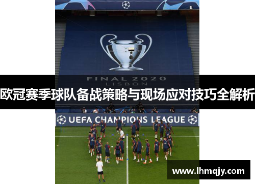 欧冠赛季球队备战策略与现场应对技巧全解析