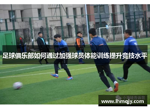 足球俱乐部如何通过加强球员体能训练提升竞技水平